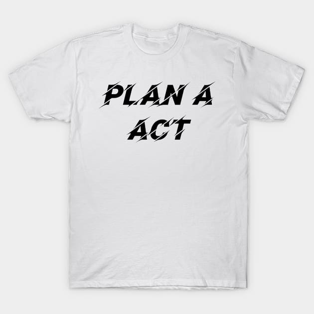 Plan A - ACT - II T-Shirt by Art-Frankenberg